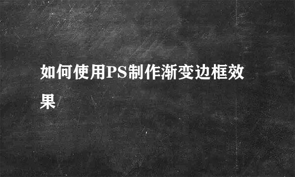 如何使用PS制作渐变边框效果