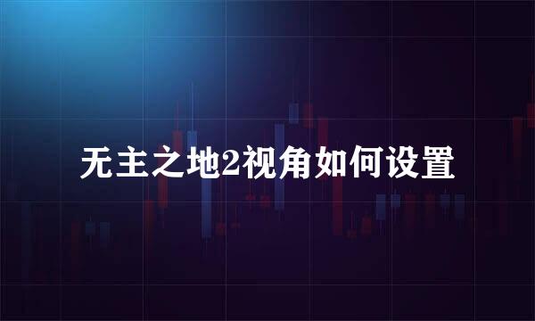 无主之地2视角如何设置