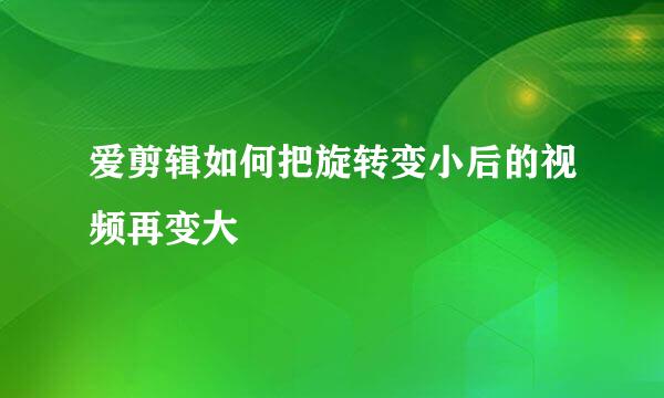 爱剪辑如何把旋转变小后的视频再变大