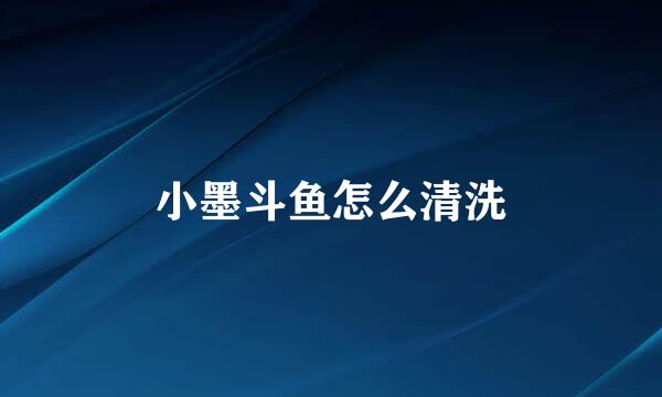 小墨斗鱼怎么清洗