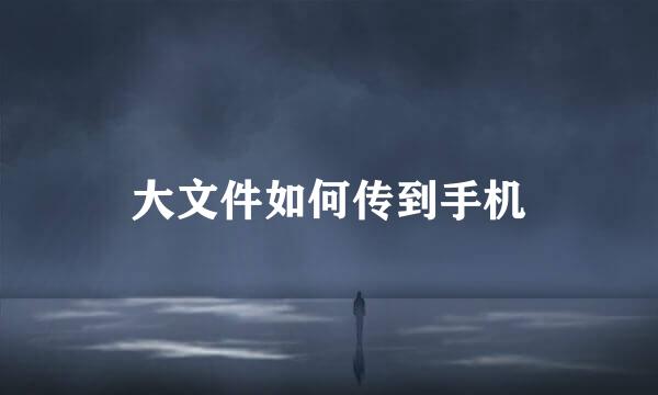 大文件如何传到手机