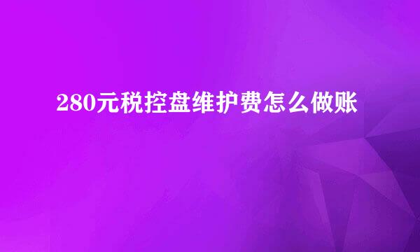 280元税控盘维护费怎么做账