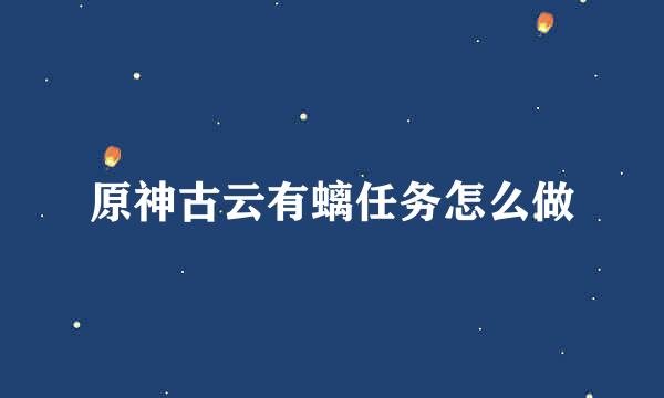原神古云有螭任务怎么做