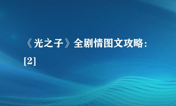《光之子》全剧情图文攻略：[2]