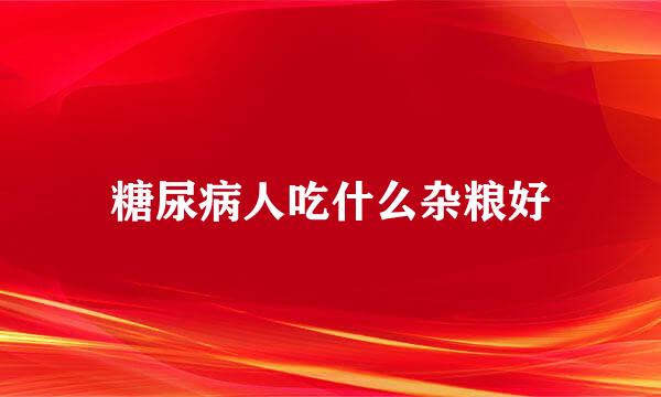 糖尿病人吃什么杂粮好