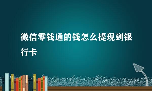 微信零钱通的钱怎么提现到银行卡