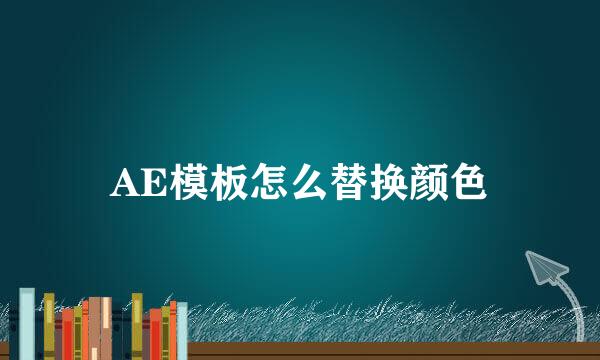 AE模板怎么替换颜色
