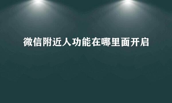 微信附近人功能在哪里面开启