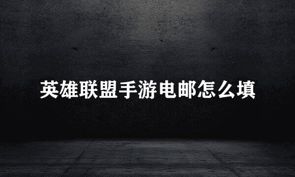 英雄联盟手游电邮怎么填