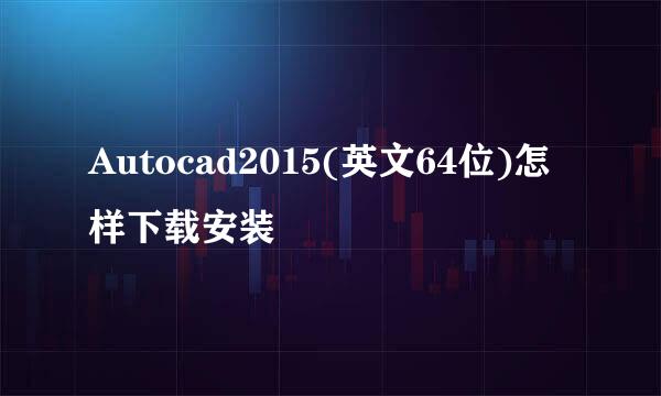 Autocad2015(英文64位)怎样下载安装