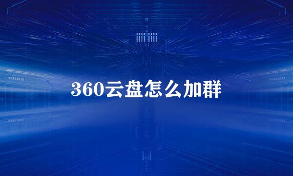 360云盘怎么加群