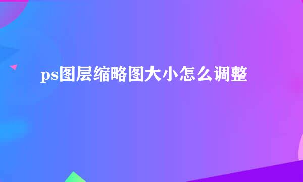 ps图层缩略图大小怎么调整