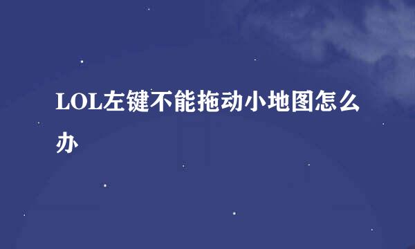 LOL左键不能拖动小地图怎么办