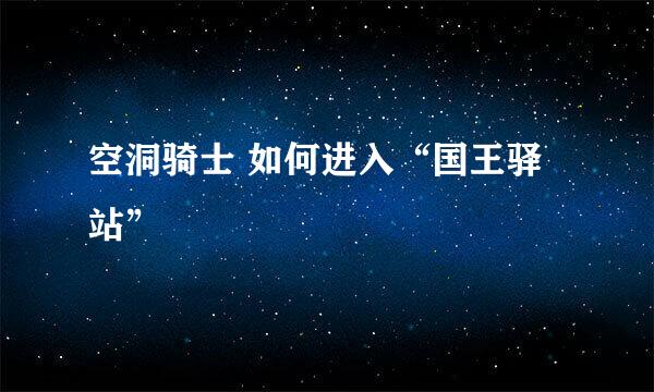 空洞骑士 如何进入“国王驿站”