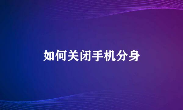如何关闭手机分身