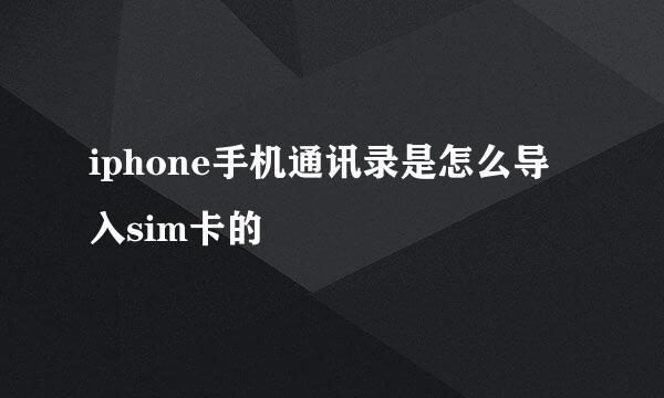 iphone手机通讯录是怎么导入sim卡的