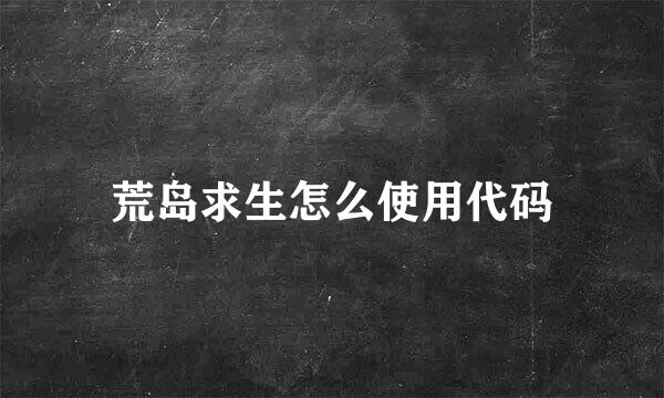荒岛求生怎么使用代码