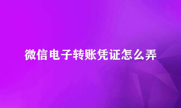 微信电子转账凭证怎么弄