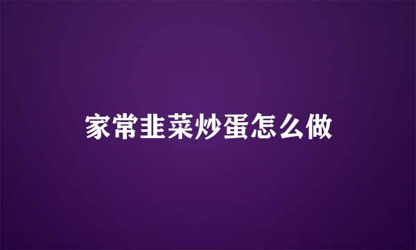 家常韭菜炒蛋怎么做