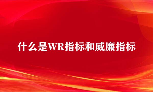 什么是WR指标和威廉指标
