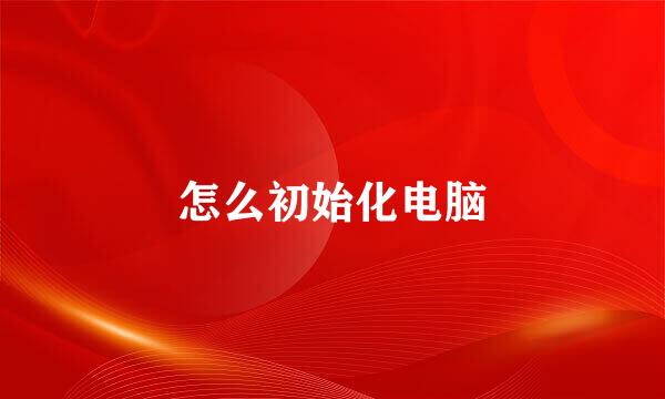 怎么初始化电脑