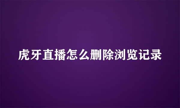 虎牙直播怎么删除浏览记录