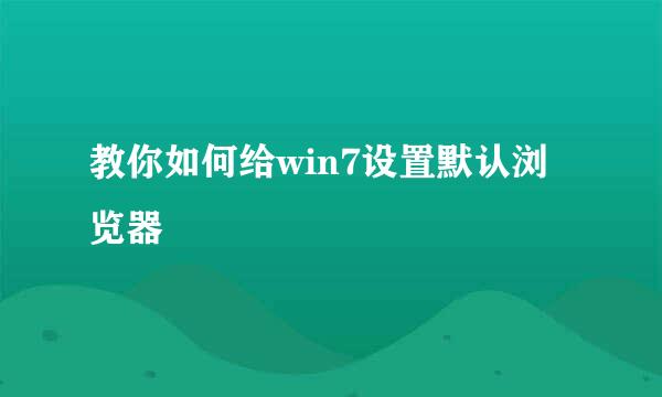 教你如何给win7设置默认浏览器