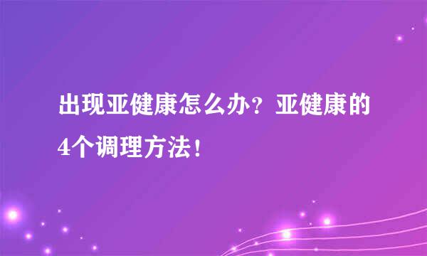 出现亚健康怎么办？亚健康的4个调理方法！