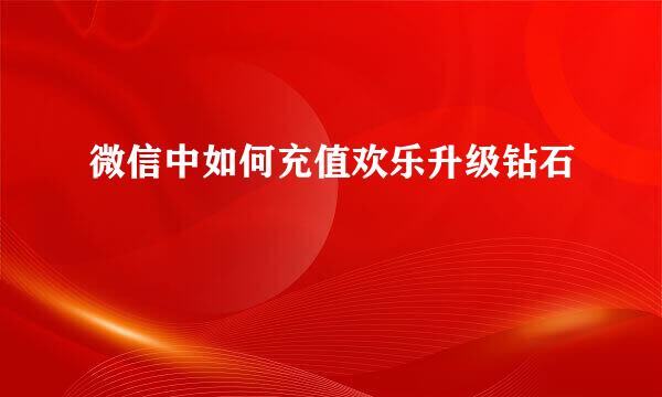 微信中如何充值欢乐升级钻石
