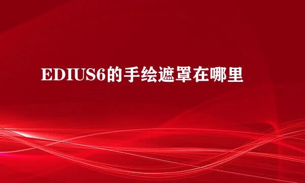 EDIUS6的手绘遮罩在哪里