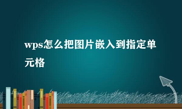 wps怎么把图片嵌入到指定单元格