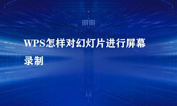 WPS怎样对幻灯片进行屏幕录制