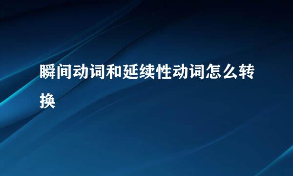 瞬间动词和延续性动词怎么转换