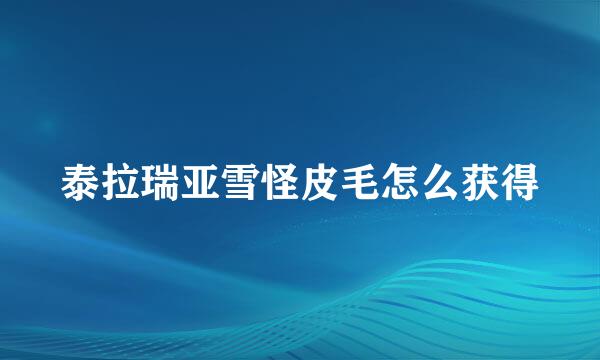 泰拉瑞亚雪怪皮毛怎么获得