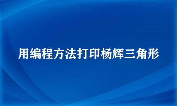 用编程方法打印杨辉三角形