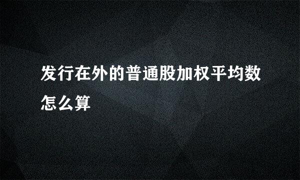 发行在外的普通股加权平均数怎么算