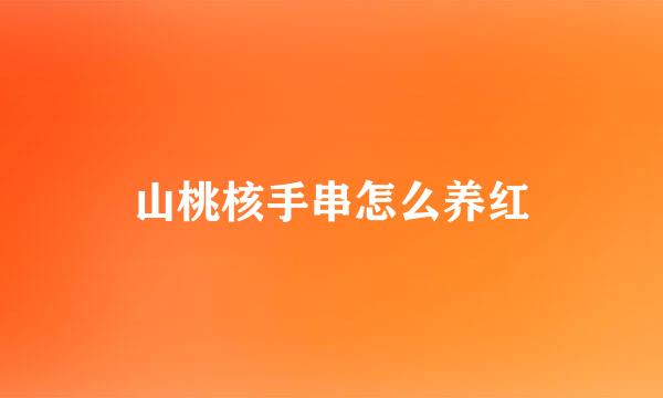 山桃核手串怎么养红