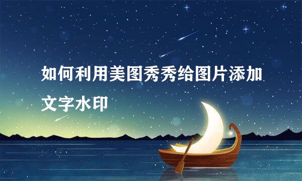 如何利用美图秀秀给图片添加文字水印