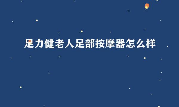 足力健老人足部按摩器怎么样