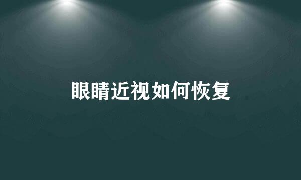 眼睛近视如何恢复