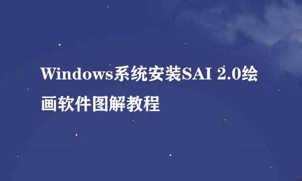Windows系统安装SAI 2.0绘画软件图解教程