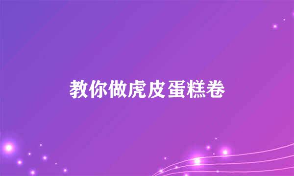 教你做虎皮蛋糕卷