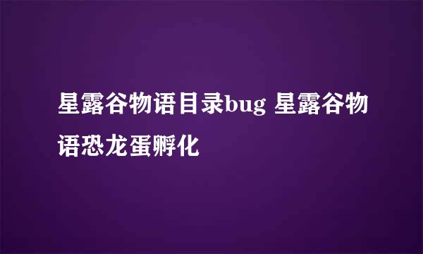星露谷物语目录bug 星露谷物语恐龙蛋孵化