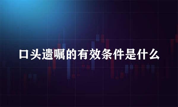 口头遗嘱的有效条件是什么
