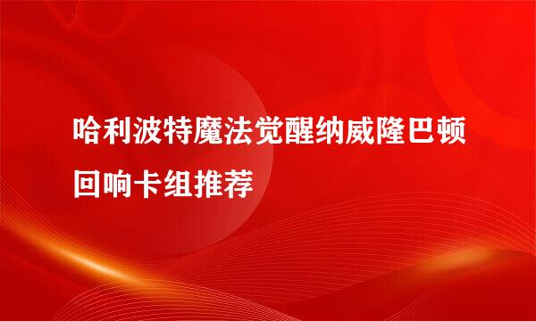 哈利波特魔法觉醒纳威隆巴顿回响卡组推荐