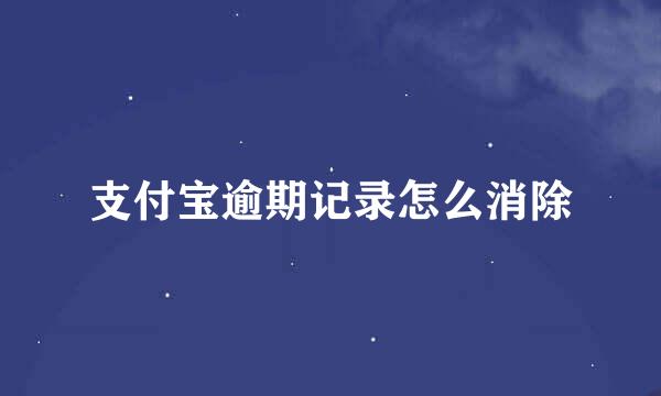 支付宝逾期记录怎么消除
