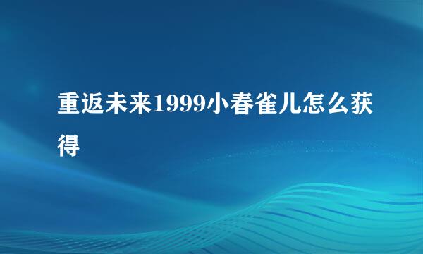 重返未来1999小春雀儿怎么获得
