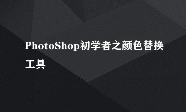 PhotoShop初学者之颜色替换工具