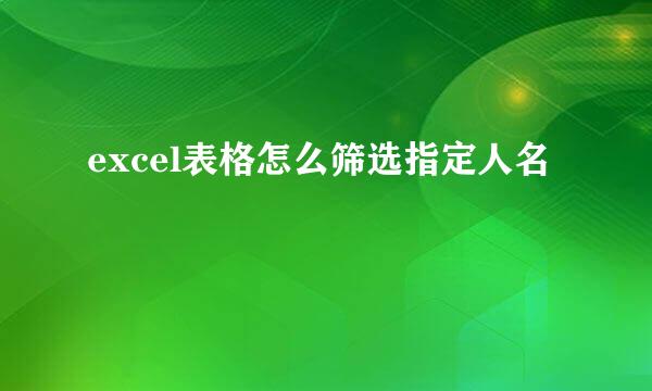 excel表格怎么筛选指定人名