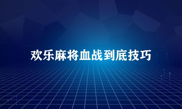 欢乐麻将血战到底技巧